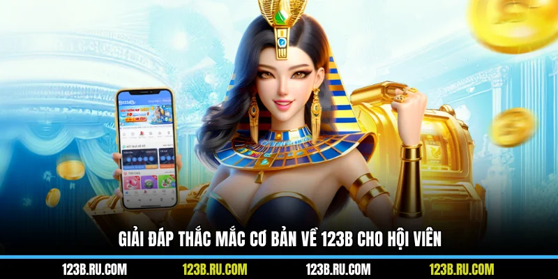 Giải đáp thắc mắc cơ bản về 123B cho hội viên