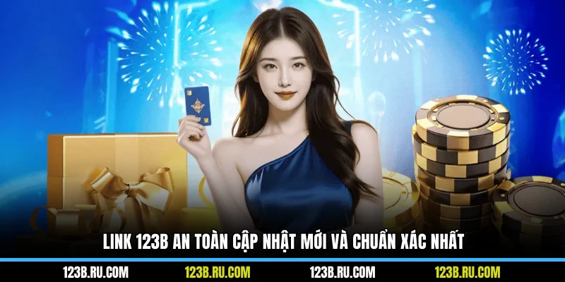 Link 123B an toàn cập nhật mới và chuẩn xác nhất