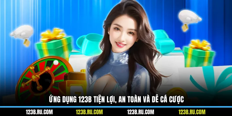 Ứng dụng 123B tiện lợi, an toàn và dễ cá cược